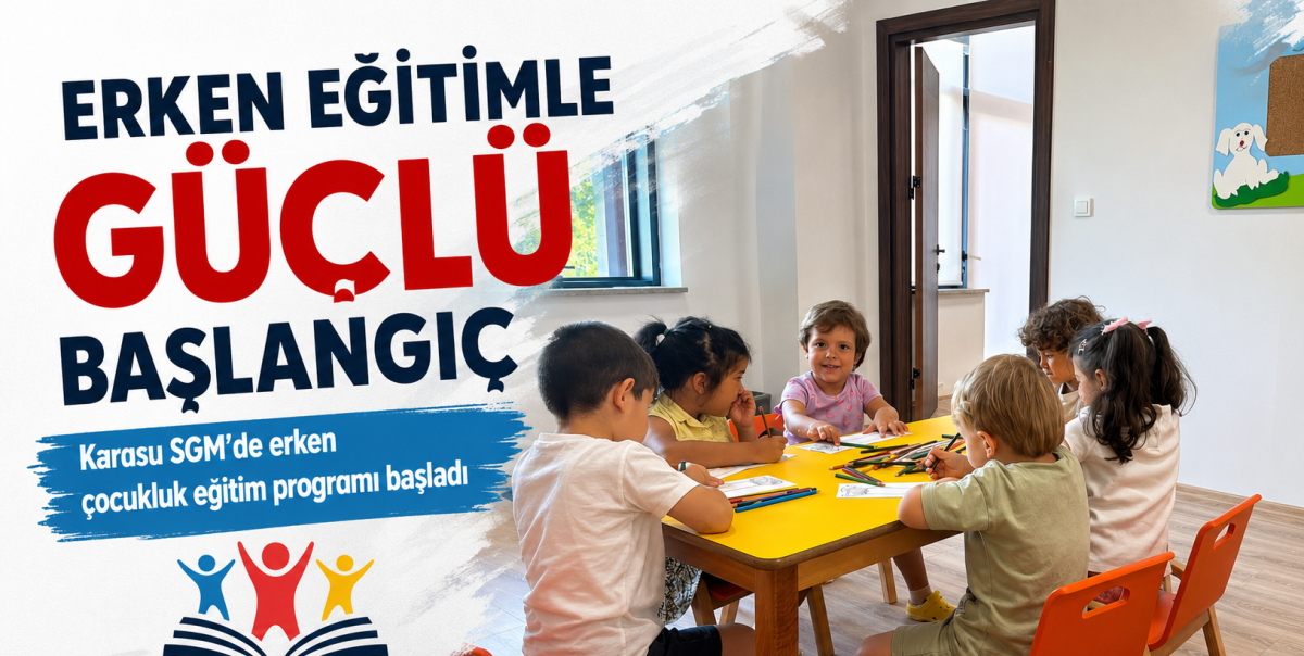 ERKEN EĞİTİMLE GÜÇLÜ BAŞLANGIÇ Karasu SGM’de erken çocukluk eğitim programı başladı