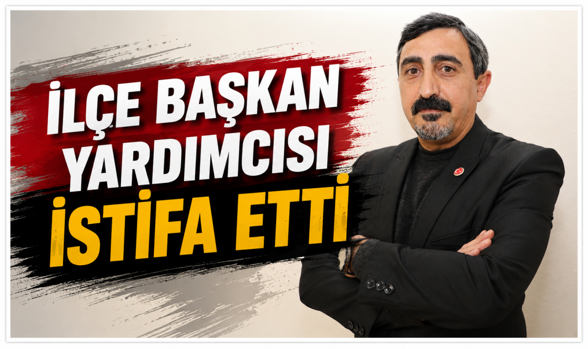 İLÇE BAŞKAN YARDIMCISI İSTİFA ETTİ