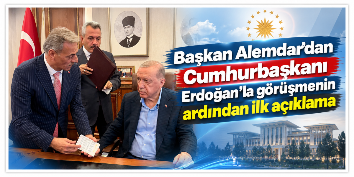 Başkan Alemdar’dan Cumhurbaşkanı Erdoğan’la görüşmenin ardından ilk açıklama