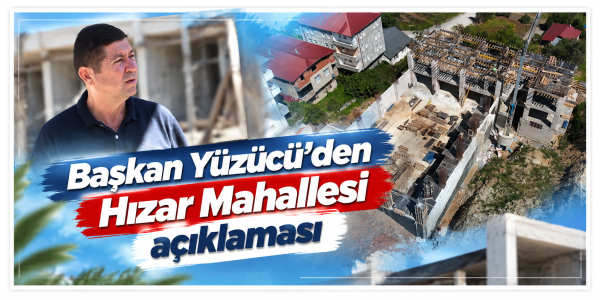 Başkan Yüzücü’den Hızar Mahallesi açıklaması