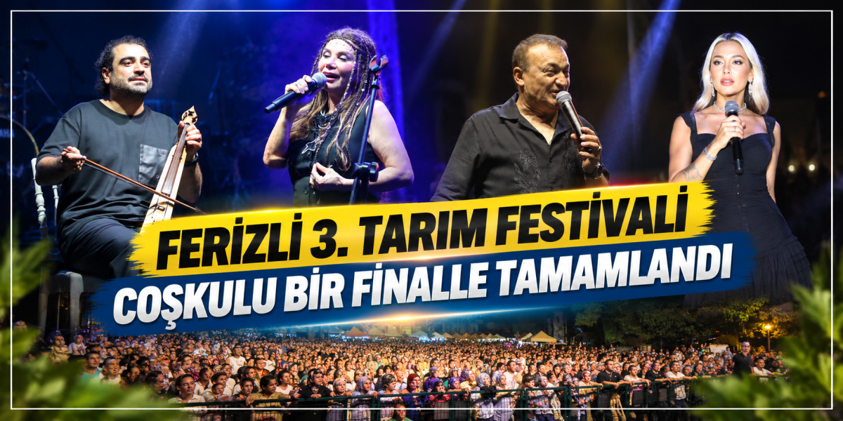 FERİZLİ 3. TARIM FESTİVALİ COŞKULU BİR FİNALLE TAMAMLANDI