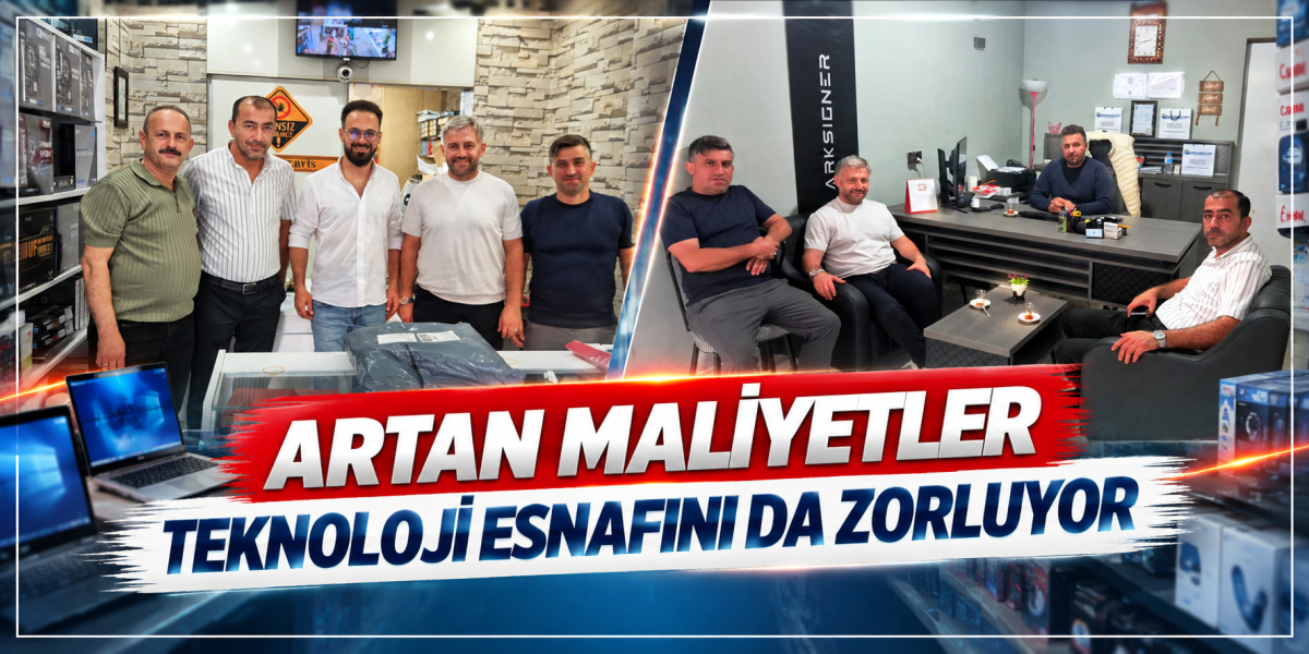 ARTAN MALİYETLER TEKNOLOJİ ESNAFINI DA ZORLUYOR
