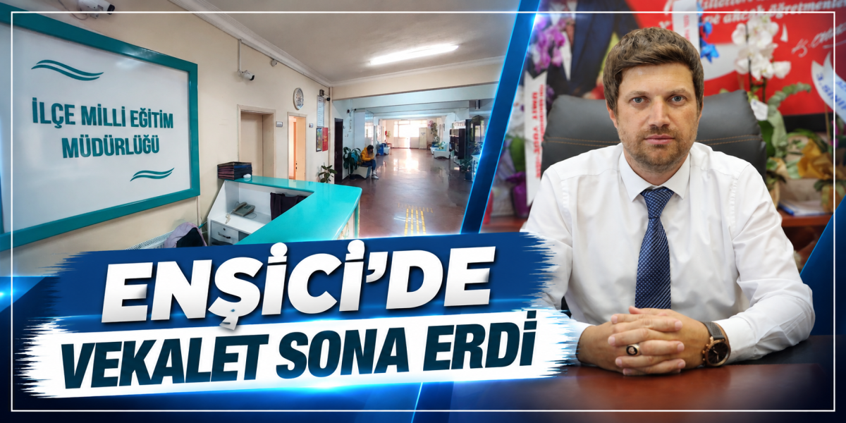 ENŞİCİ’DE VEKALET SONA ERDİ