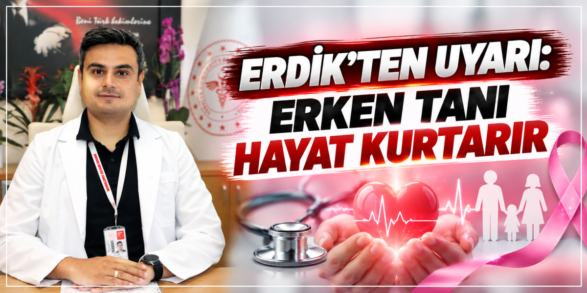 ERDİK’TEN UYARI: ERKEN TANI HAYAT KURTARIR