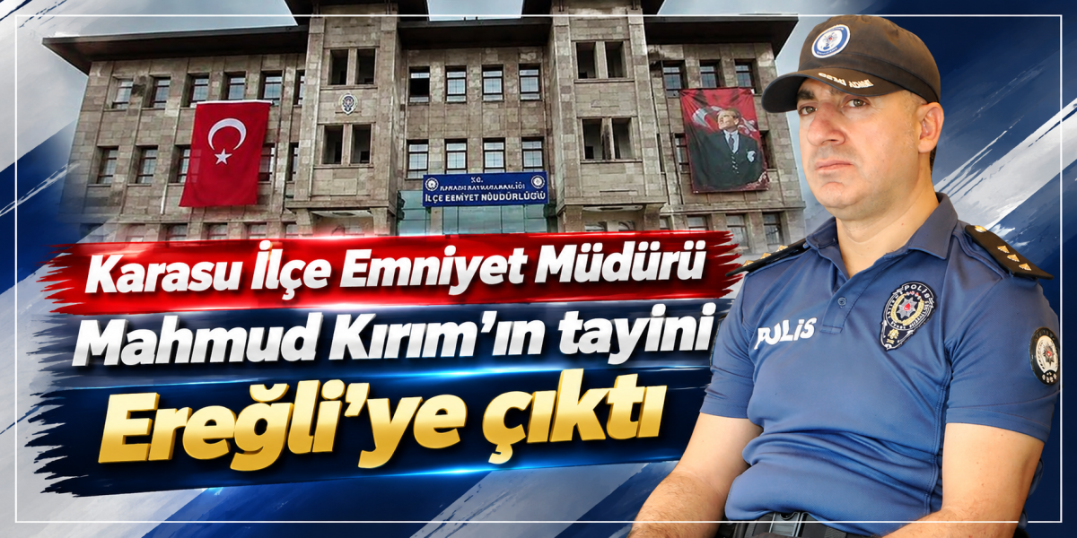 Karasu İlçe Emniyet Müdürü Mahmud Kırım’ın tayini Ereğli’ye çıktı