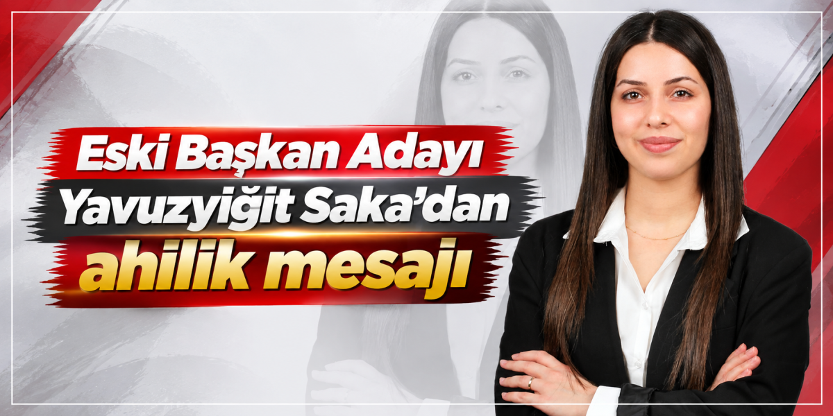 Eski Başkan Adayı Yavuzyiğit Saka’dan ahilik mesajı