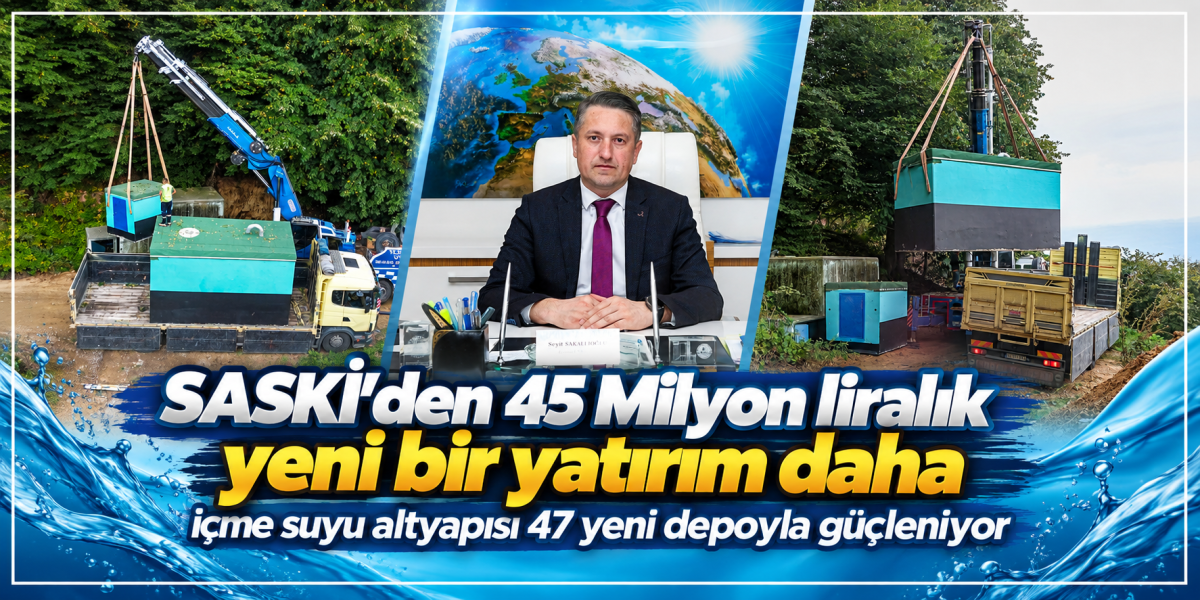 SASKİ'DEN 45 MİLYONLUK YENİ BİR YATIRIM
