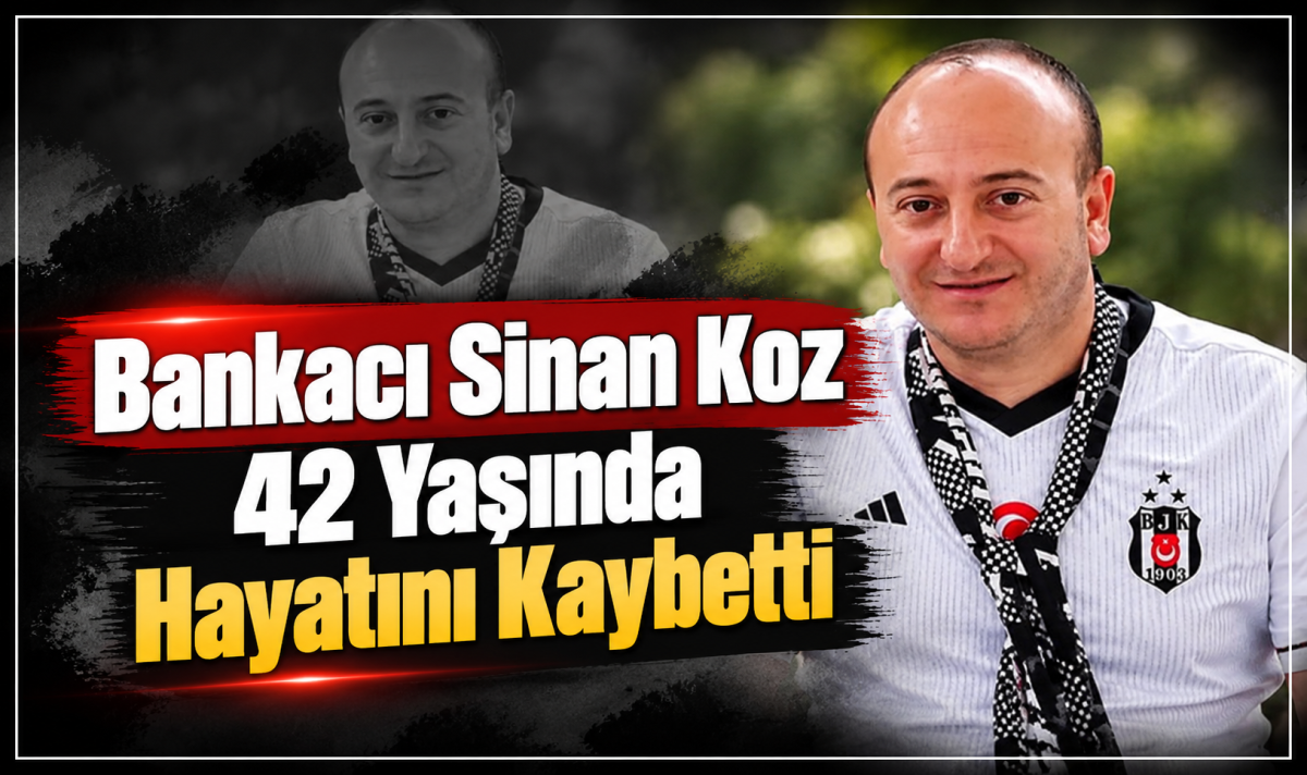 Bankacı Sinan Koz 42 Yaşında Hayatını Kaybetti