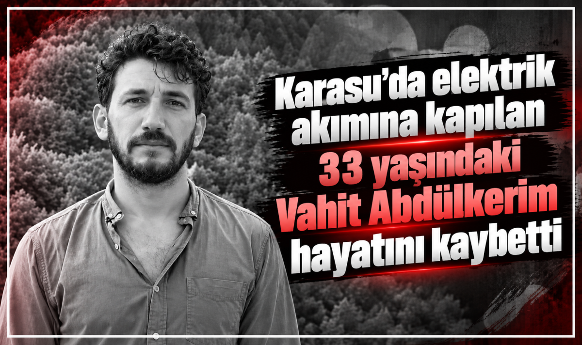 Karasu’da elektrik akımına kapılan 33 yaşındaki Vahit Abdülkerim hayatını kaybetti