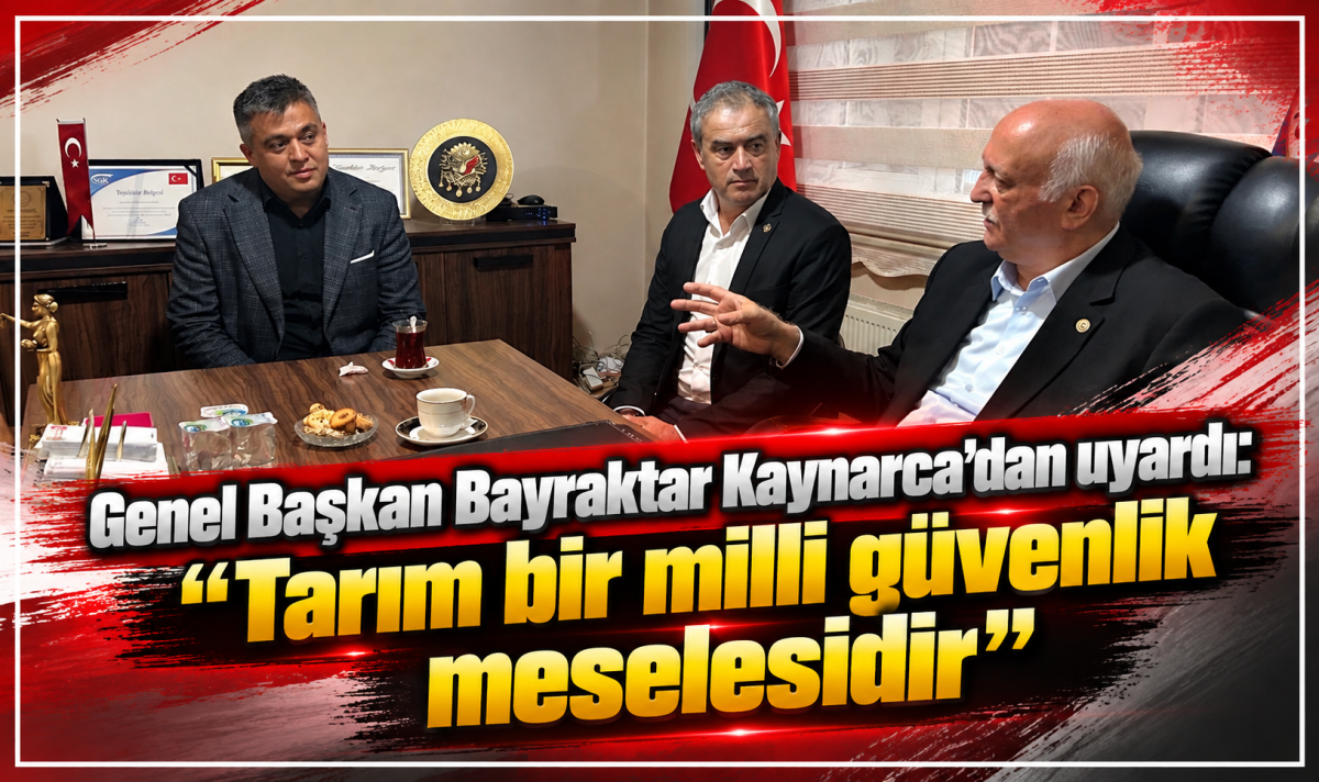 Genel Başkan Bayraktar Kaynarca’dan uyardı: “Tarım bir milli güvenlik meselesidir”