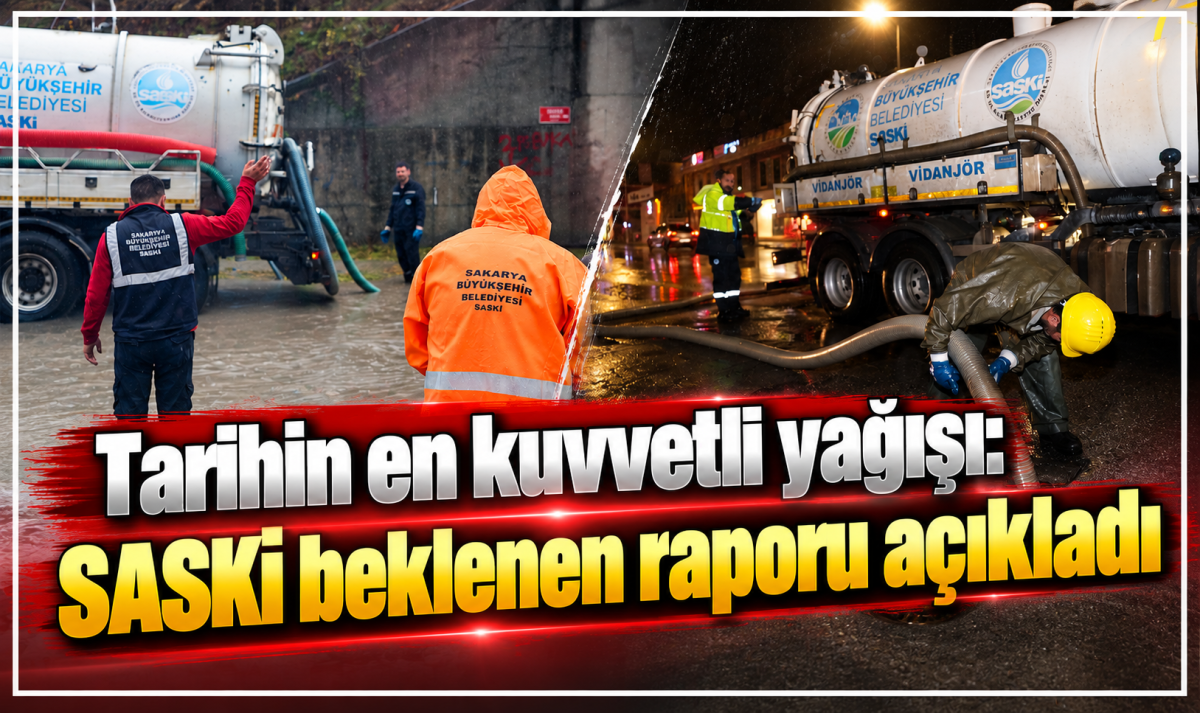 Tarihin en kuvvetli yağışı: SASKİ beklenen raporu açıkladı