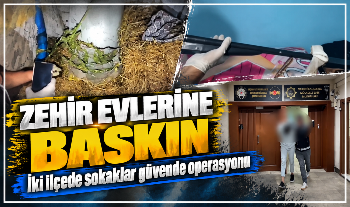ZEHİR EVLERİNE BASKIN İki ilçede sokaklar güvende operasyonu