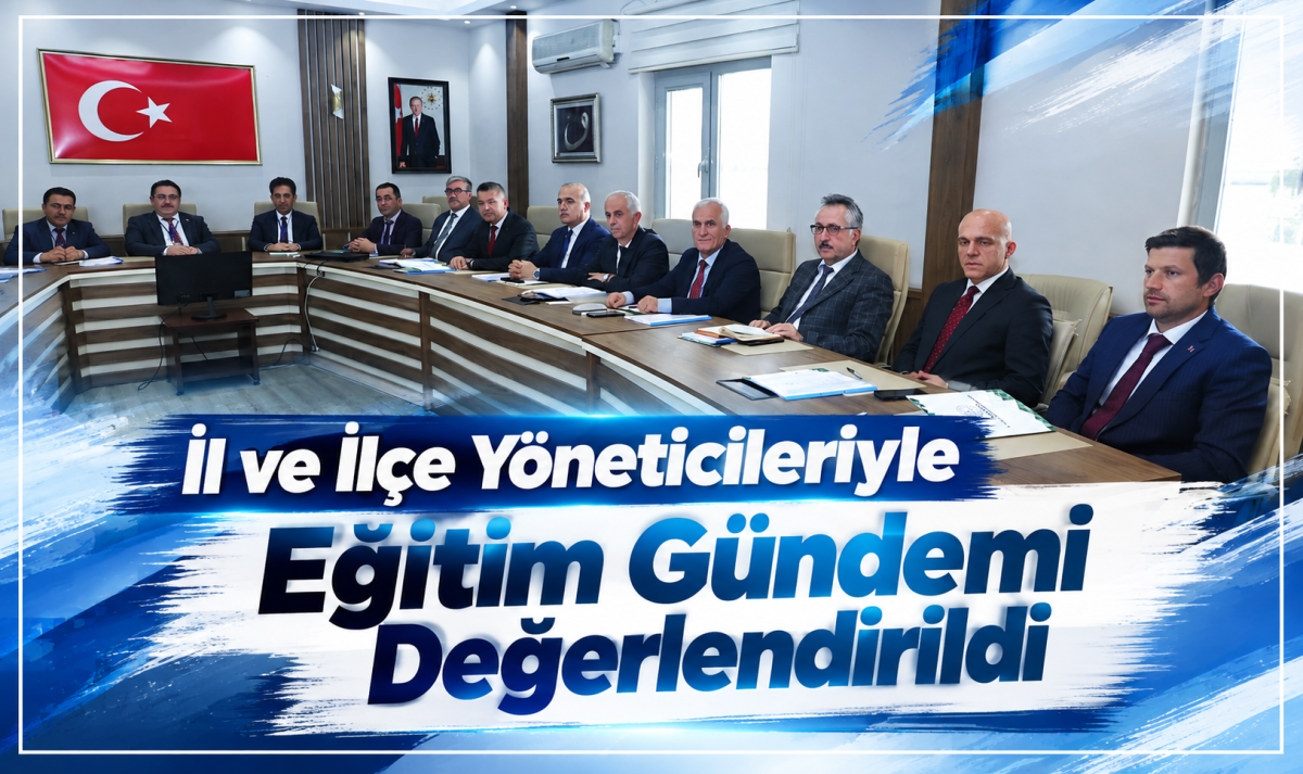 İl ve İlçe Yöneticileriyle Eğitim Gündemi Değerlendirildi