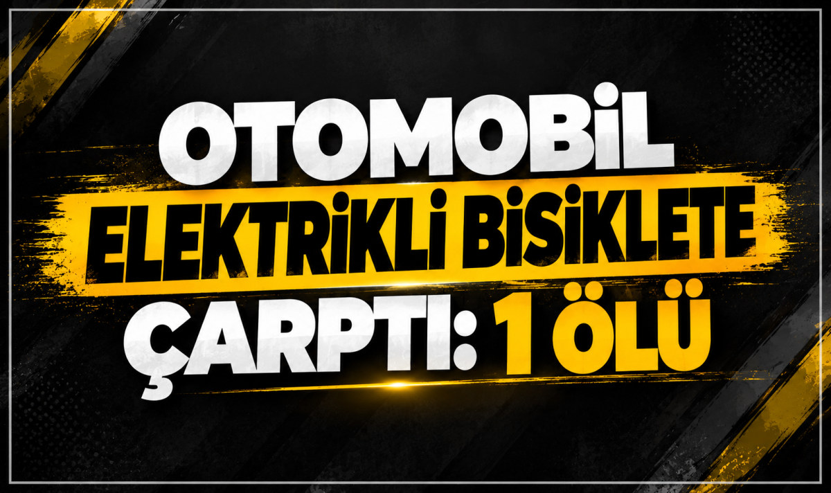 OTOMOBİL ELEKTRİKLİ BİSİKLETE ÇARPTI: 1 ÖLÜ