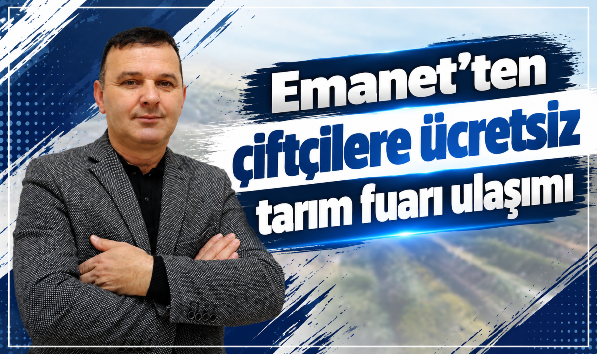 Emanet’ten çiftçilere ücretsiz tarım fuarı ulaşımı