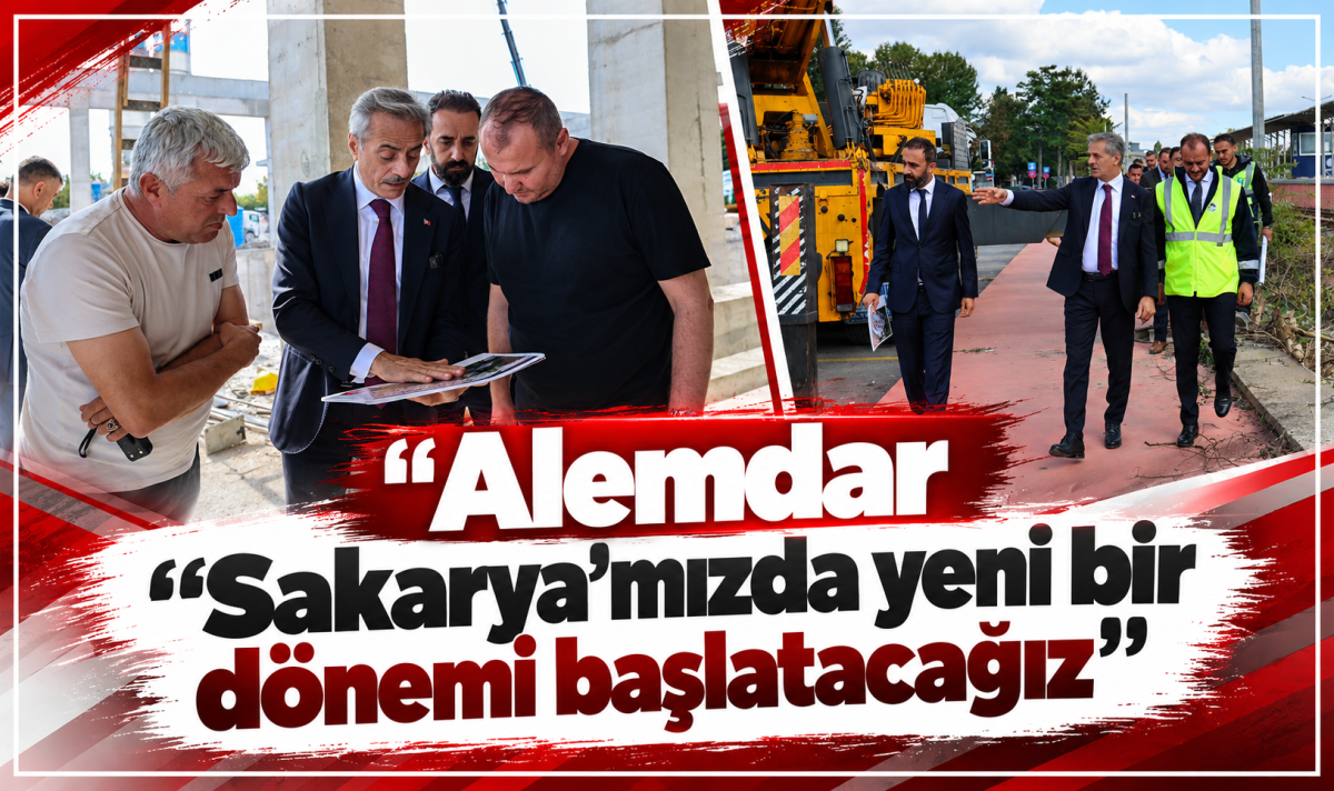Alemdar “Sakarya’mızda yeni bir dönemi başlatacağız”