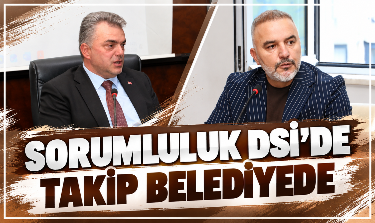 SORUMLULUK DSİ’DE TAKİP BELEDİYEDE