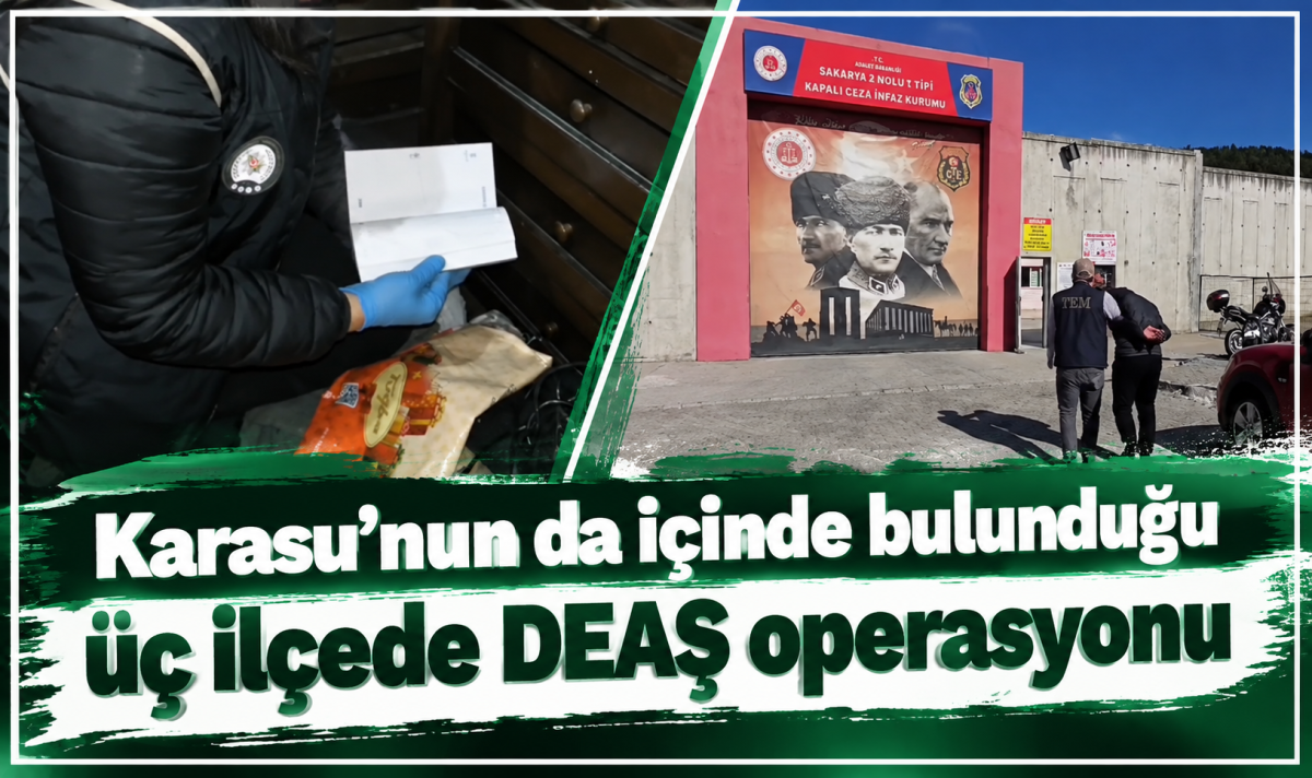 Karasu’nun da içinde bulunduğu üç ilçede DEAŞ operasyonu