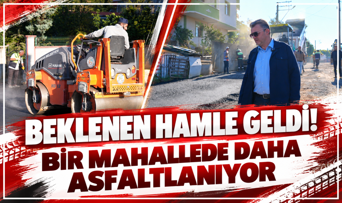BEKLENEN HAMLE GELDİ! BİR MAHALLEDE DAHA ASFALTLANIYOR