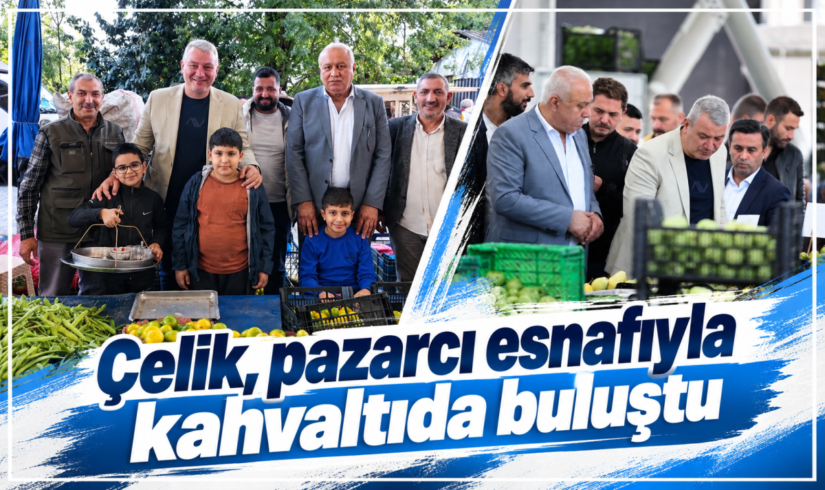 Çelik, pazarcı esnafıyla kahvaltıda buluştu