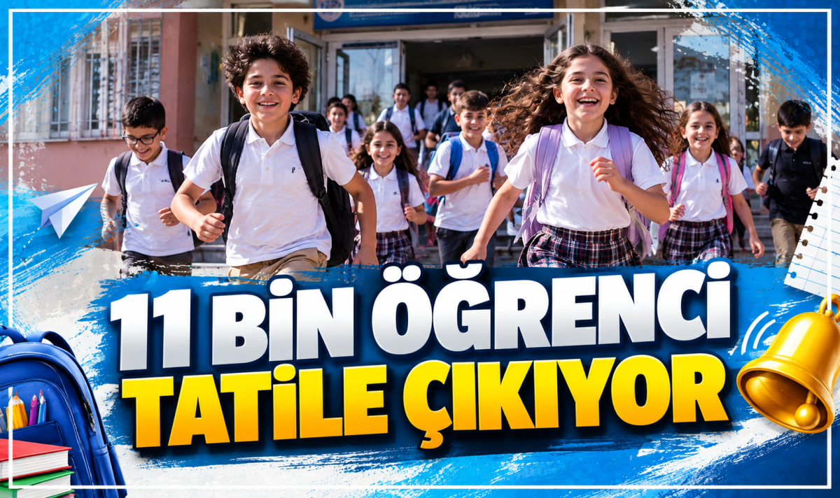 11 BİN ÖĞRENCİ TATİLE ÇIKIYOR