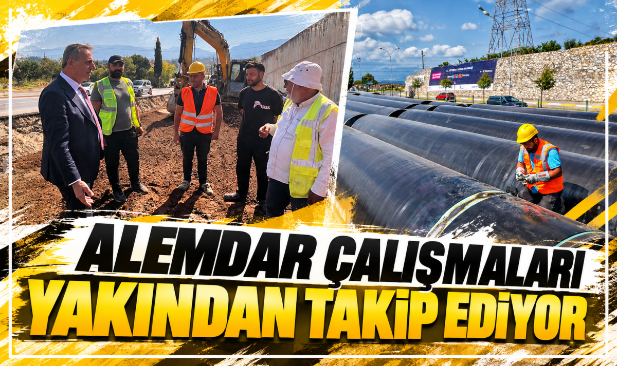 ALEMDAR ÇALIŞMALARI YAKINDAN TAKİP EDİYOR