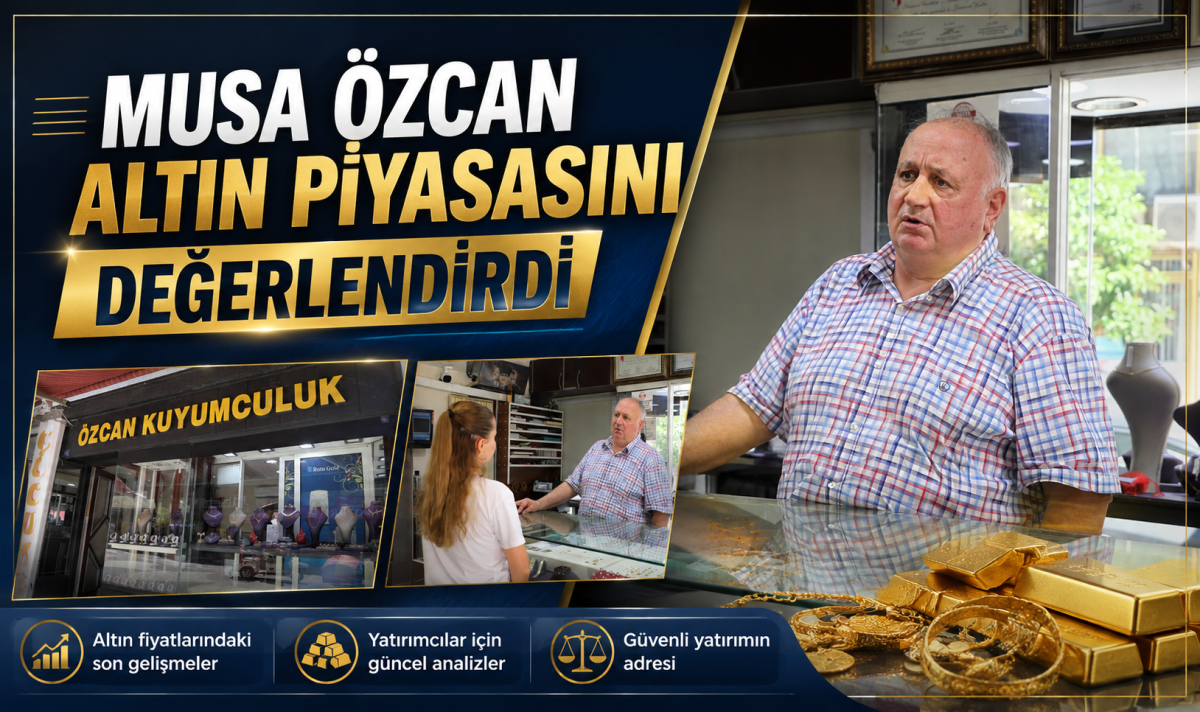 MUSA ÖZCAN ALTIN PİYASASINI DEĞERLENDİRDİ