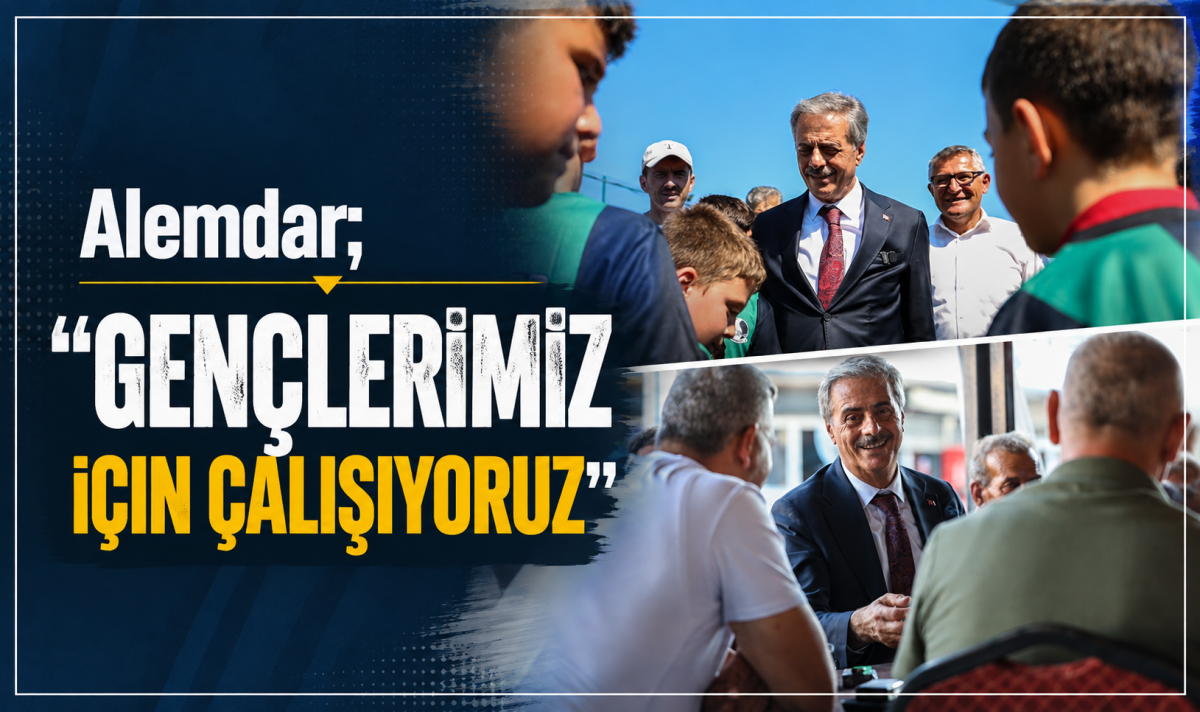 Alemdar; “Gençlerimiz için çalışıyoruz”